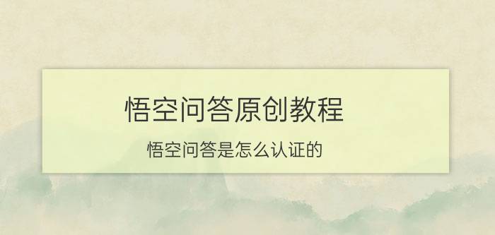 悟空问答原创教程 悟空问答是怎么认证的？